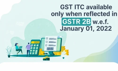 GSTR-2B – GST ITC can be claimed or available only when reflected in GSTR 2A/2B wef January 01, 2022 :