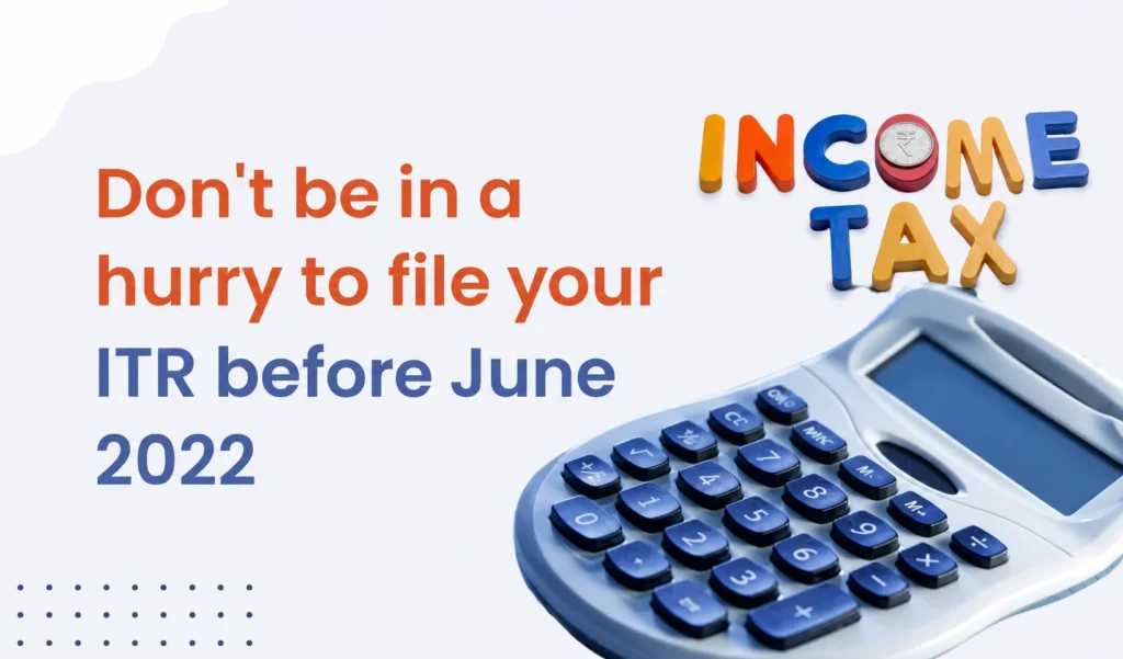 Blogs 5 Don’t Be in a Hurry to File Your ITR Before June 2022