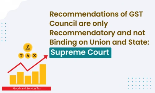 Recommendations of GST Council are only recommendatory and not binding on Union and State: Supreme Court