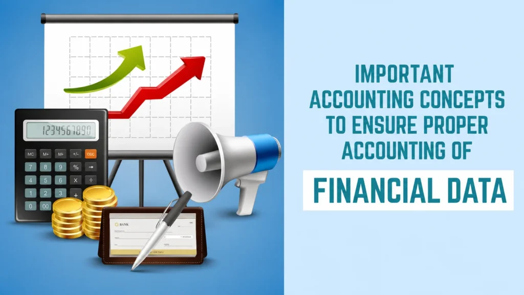 Important Accounting Concepts to Ensure Proper Accounting of Financial data