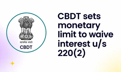 CBDT sets monetary limit of the Authority in reduction / waiver of Interest Under Section 220(2) of the Income Tax Act